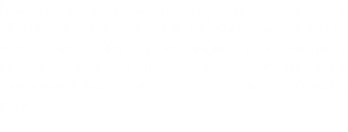 Nuestra misión se centra en entregar a nuestros clientes un producto que, además de estar a la moda sea cómodo, ergonómico, resistente y antideslizante. Estas son características fundamentales para desarrollar nuestro producto.
